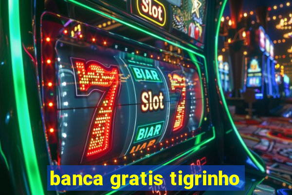 banca gratis tigrinho